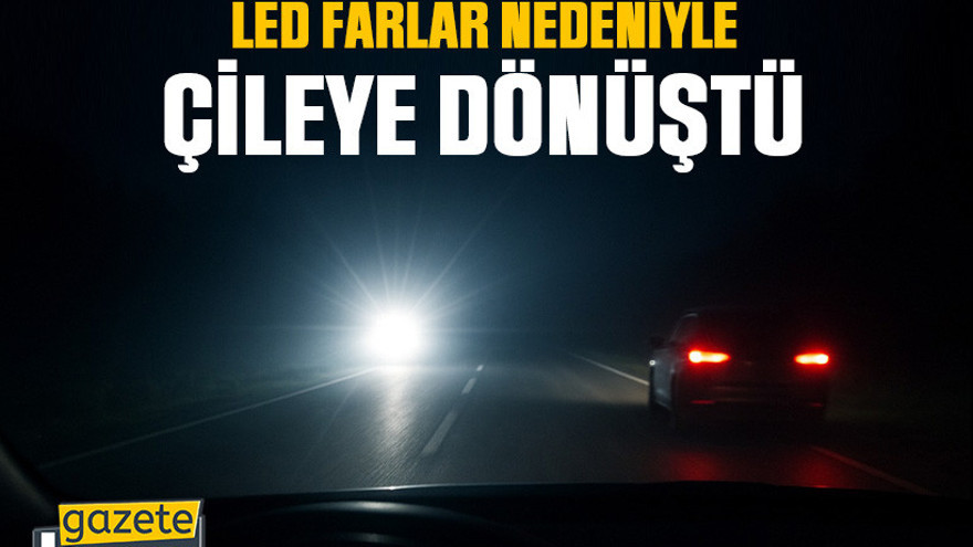 Türkiye’de gece yolculuğu led farlar nedeniyle çileye dönüştü