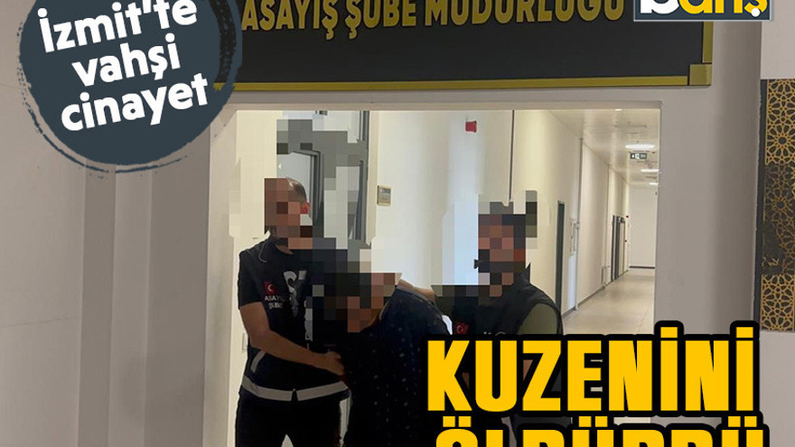 İzmit'te vahşi cinayet: Kuzenini öldürdü!