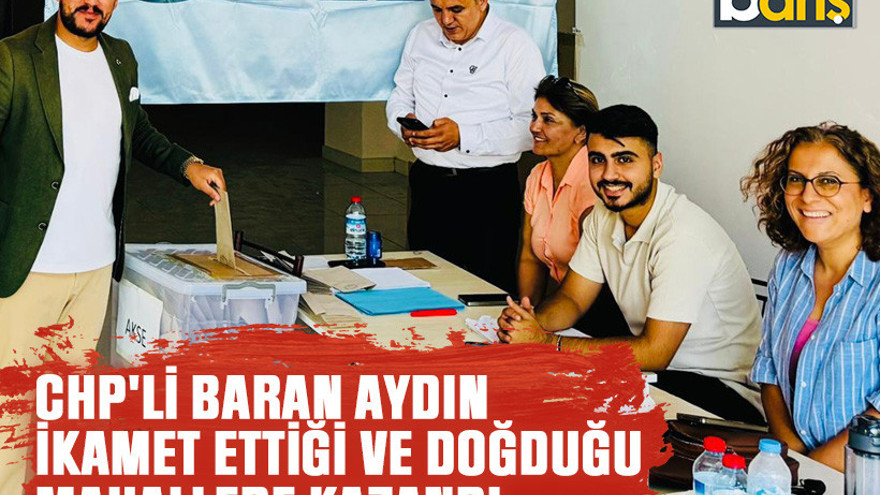 CHP'li Baran Aydın, ikamet ettiği ve doğduğu mahallede kazandı