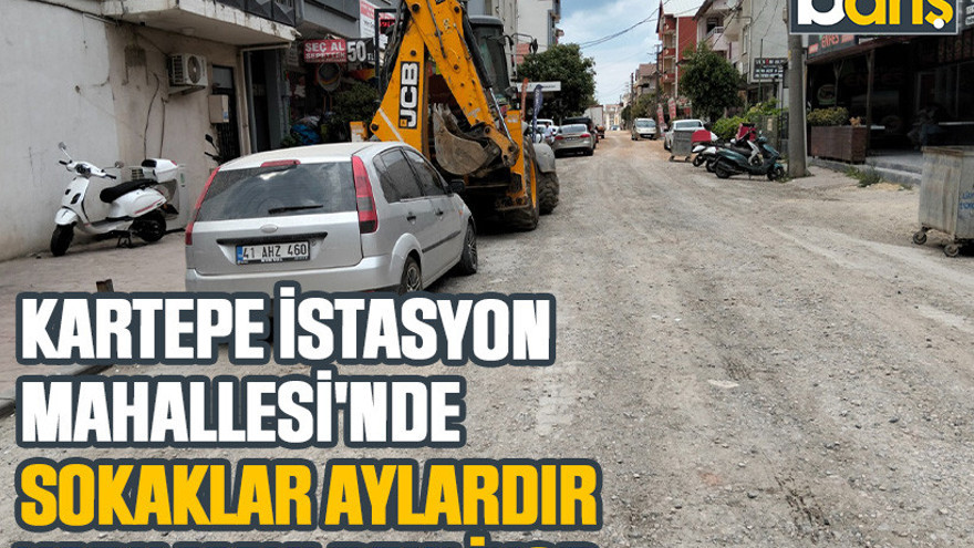 Kartepe İstasyon Mahallesi'nde sokaklar aylardır yapılmayı bekliyor