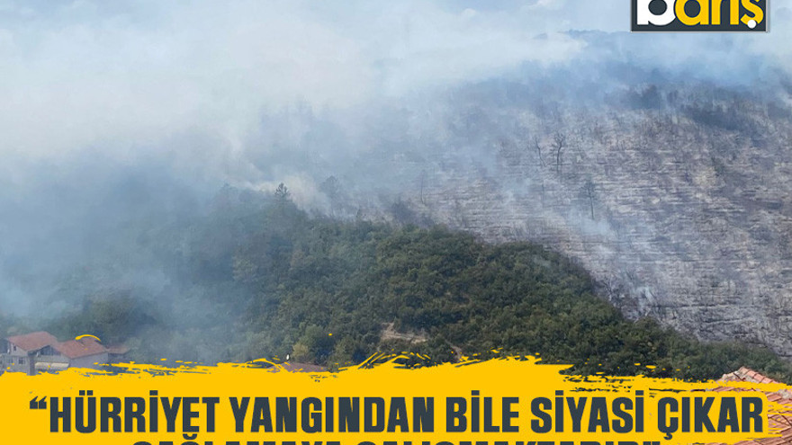 Kazan “Hürriyet yangından bile siyasi çıkar sağlamaya çalışmaktadır”