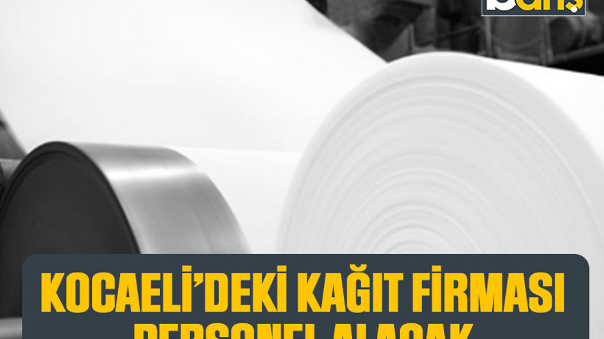 Kocaeli’deki kağıt firması personel alacak