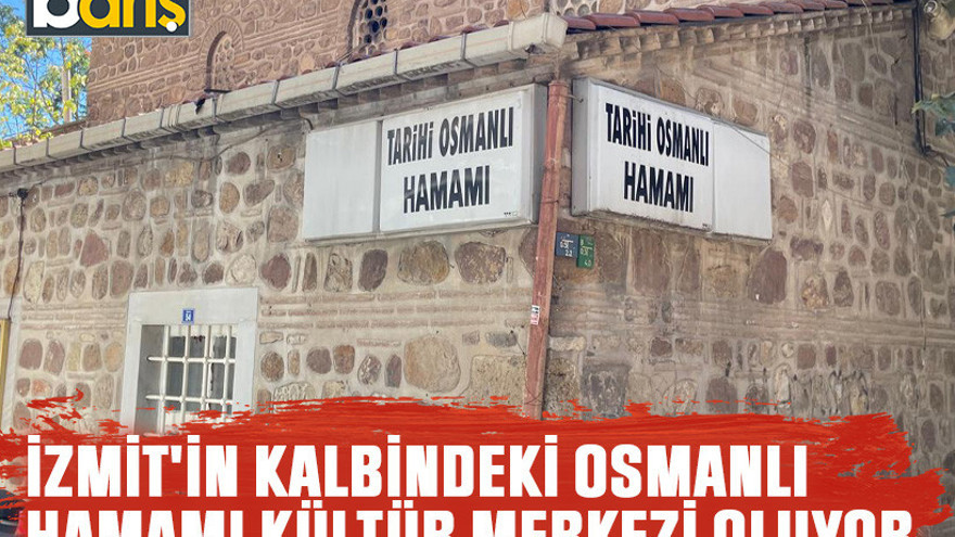 İzmit'in kalbindeki Osmanlı Hamamı kültür merkezi oluyor