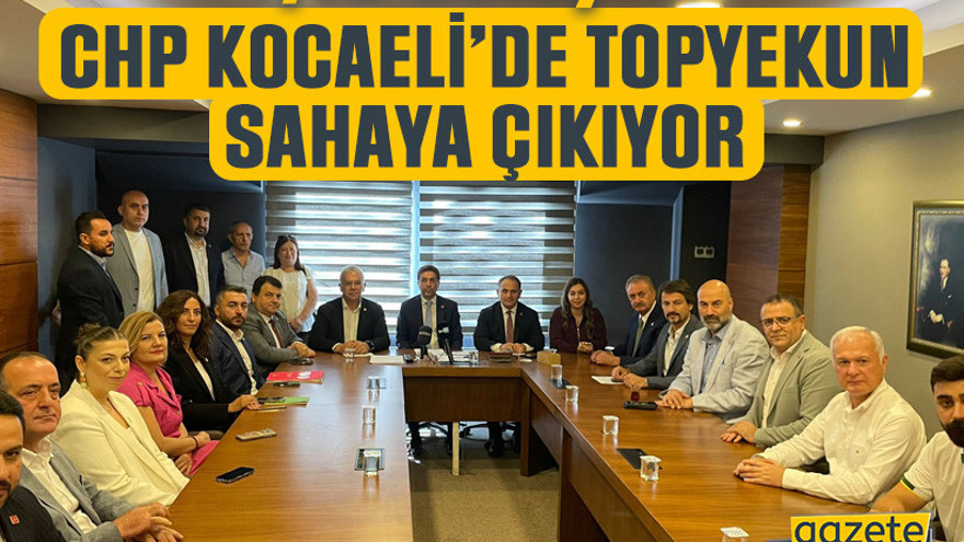 CHP Kocaeli’de topyekun sahaya çıkıyor