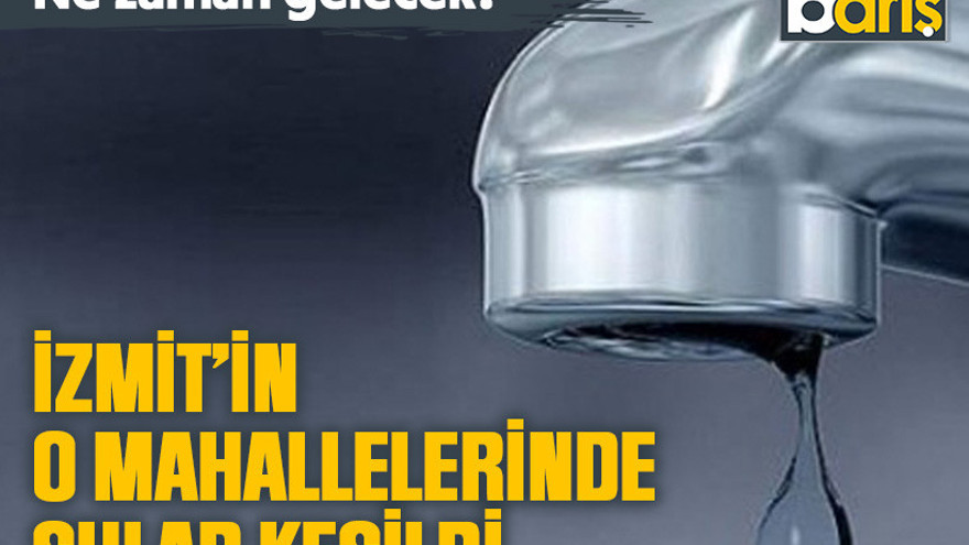 İzmit’in o mahallelerinde sular kesildi