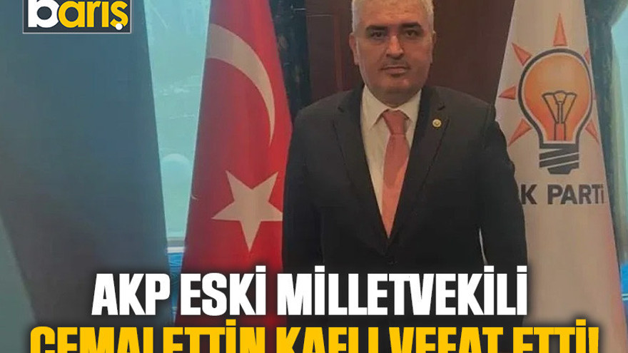 AKP eski milletvekili Cemalettin Kaflı vefat etti!