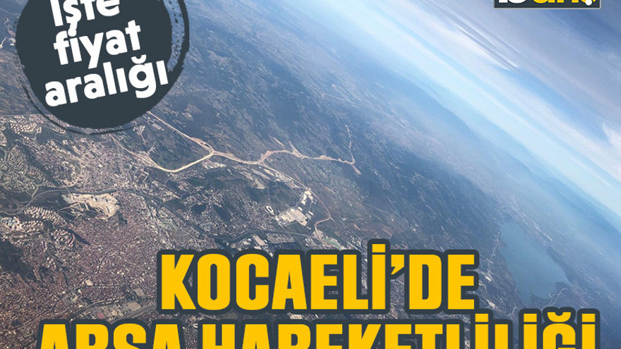 Kocaeli’de arsa hareketliliği! İşte fiyat aralığı