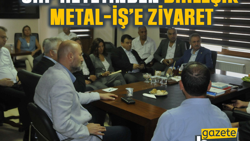 CHP heyetinden Birleşik Metal-İş’e ziyaret