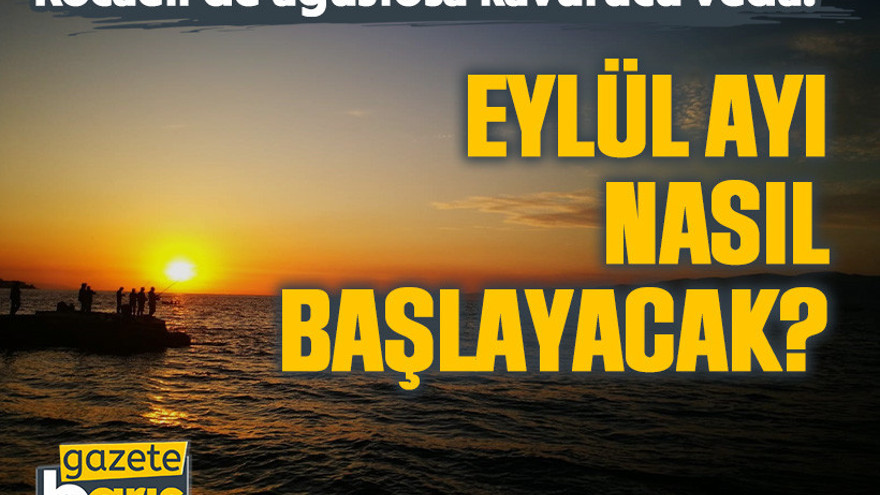 Kocaeli’de ağustosa kavurucu veda! Eylül ayı nasıl başlayacak?
