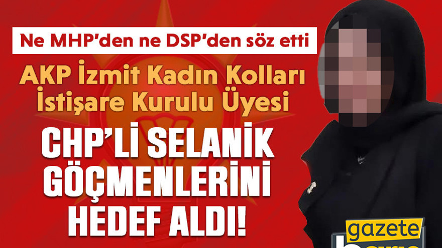 AKP İzmit İstişare Kurulu Üyesi ve iş kadını, CHP’li Selanik göçmenlerini hedef aldı!