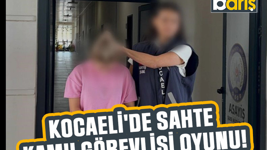 Kocaeli'de sahte kamu görevlisi oyunu!