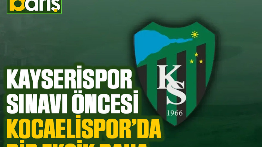 Kayserispor sınavı öncesi Kocaelispor’da bir eksik daha