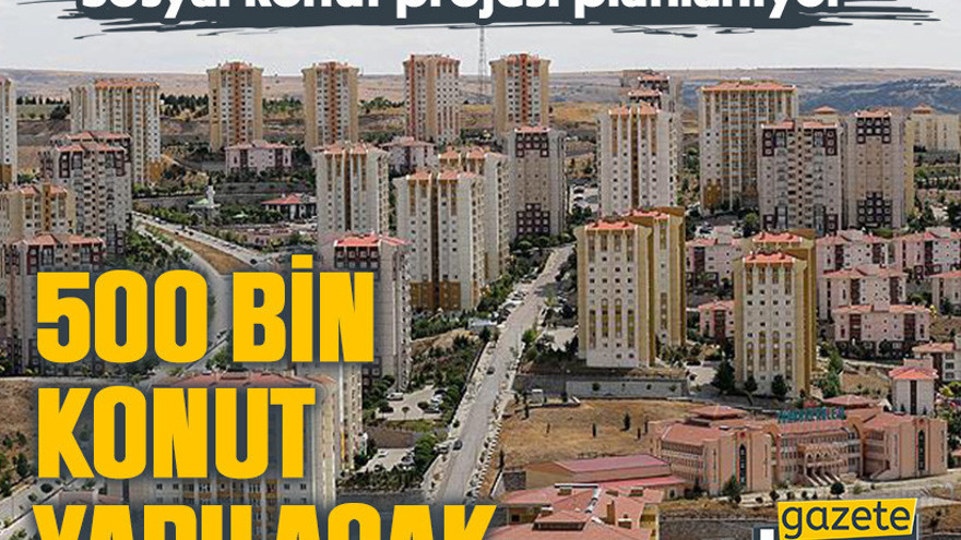 Sosyal konut projesi planlanıyor: 500 bin konut yapılacak
