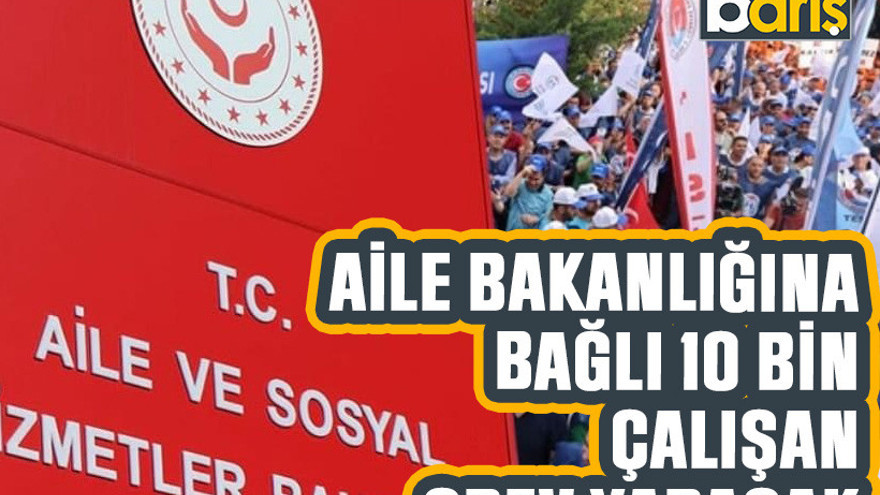 Aile Bakanlığı'na bağlı 10 bin çalışan grev yapacak