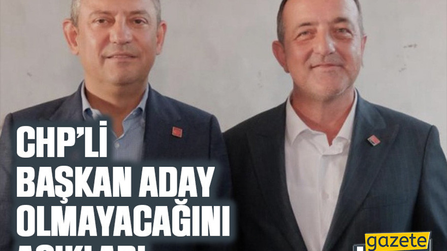 CHP’li başkan aday olmayacağını açıkladı