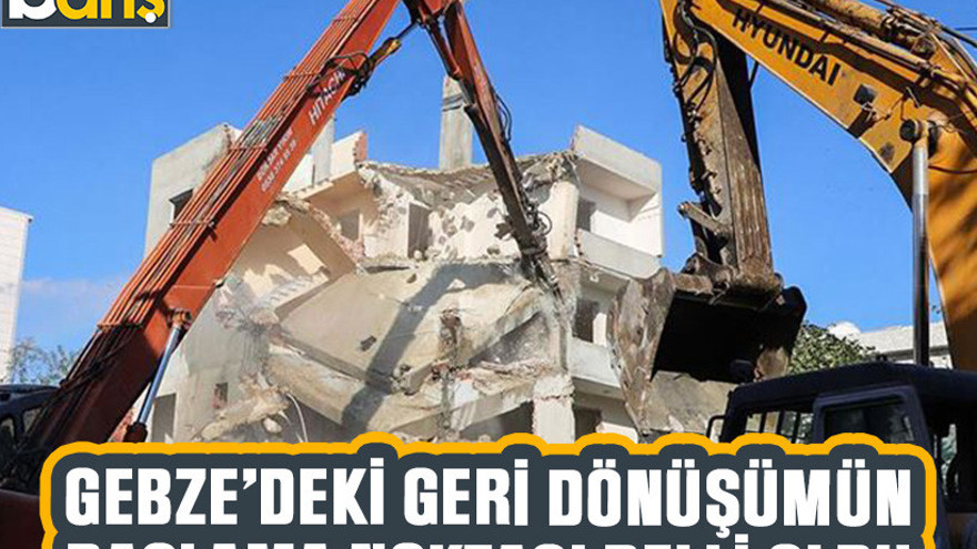 Gebze'deki kentsel dönüşümün başlama noktası belli oldu