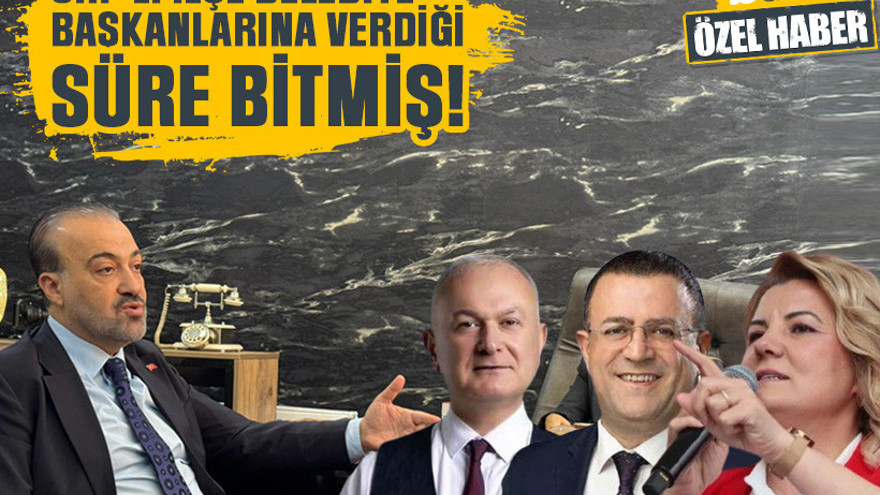 CHP'li ilçe belediye başkanlarına verdiği süre bitmiş!