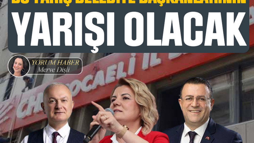 Bu yarış belediye başkanlarının yarışı olacak