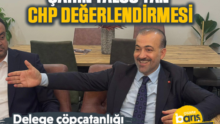 Şahin Talus'tan CHP değerlendirmesi: Delege çöpçatanlığı almış başını gidiyor!