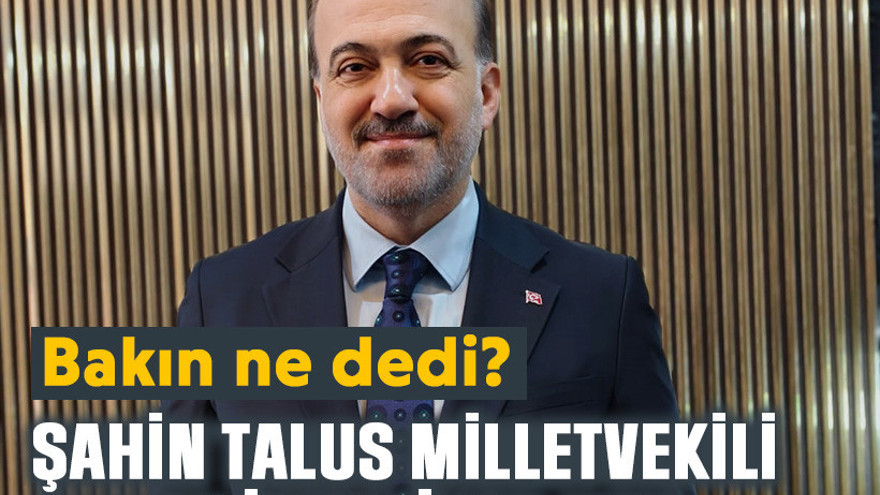 Şahin Talus milletvekili olmak istemiyor mu?