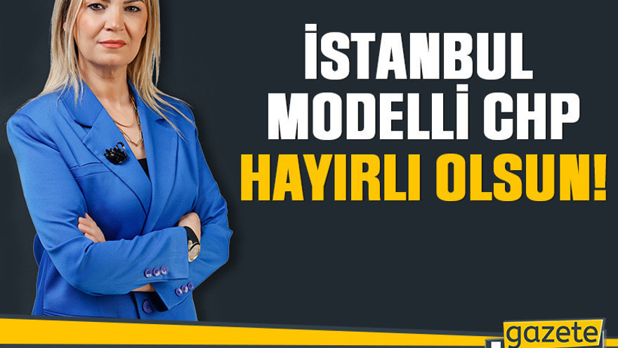 İstanbul modelli CHP. Hayırlı olsun!